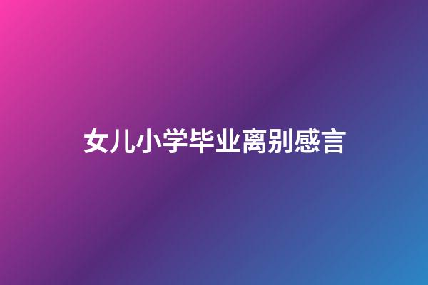 女儿小学毕业离别感言