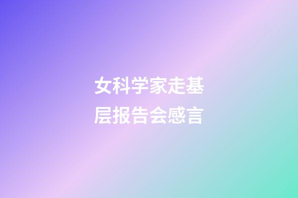 女科学家走基层报告会感言