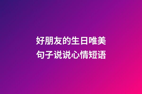 好朋友的生日唯美句子说说心情短语