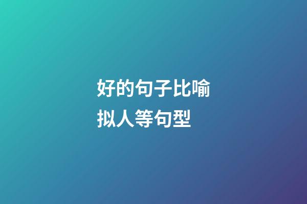 好的句子比喻拟人等句型