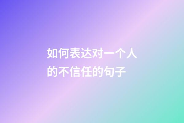 如何表达对一个人的不信任的句子