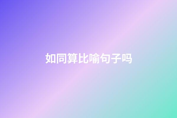 如同算比喻句子吗