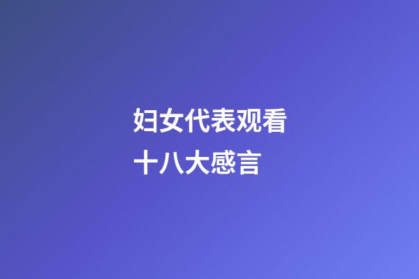 妇女代表观看十八大感言