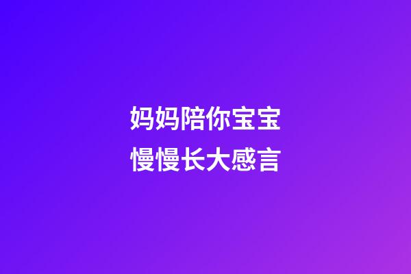 妈妈陪你宝宝慢慢长大感言