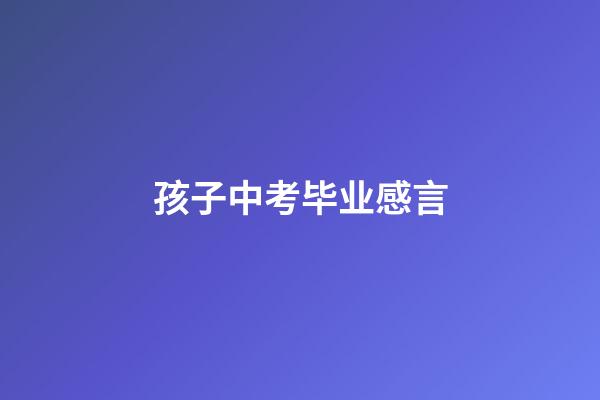 孩子中考毕业感言