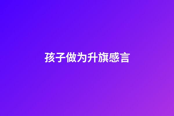 孩子做为升旗感言