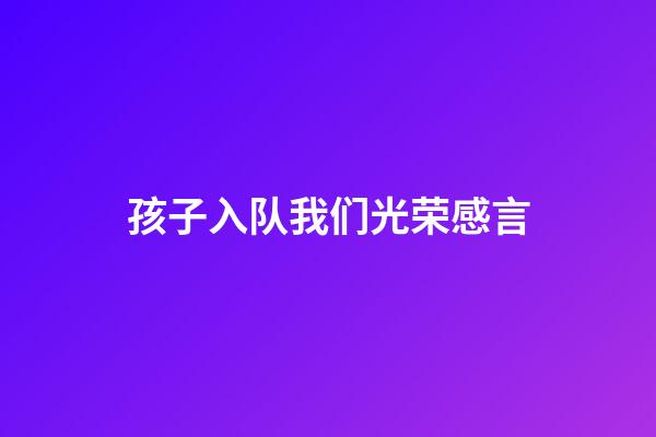 孩子入队我们光荣感言