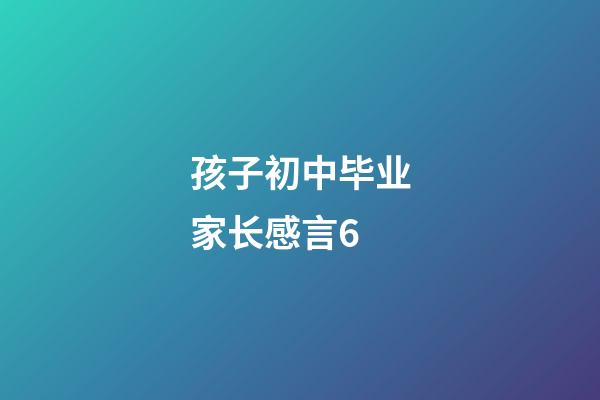 孩子初中毕业家长感言6