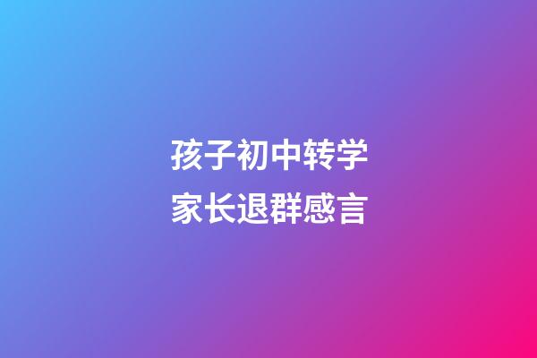 孩子初中转学家长退群感言