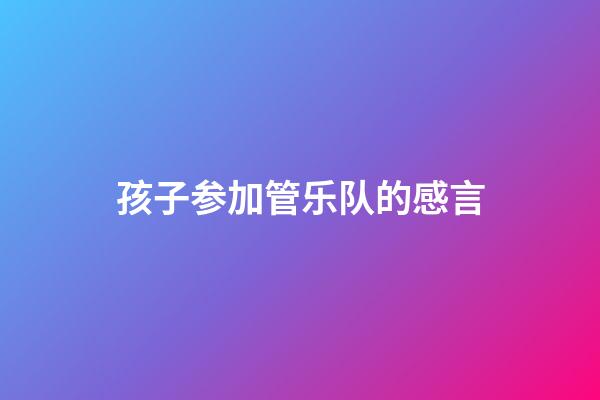 孩子参加管乐队的感言