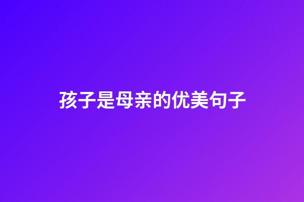 孩子是母亲的...优美句子