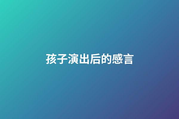 孩子演出后的感言