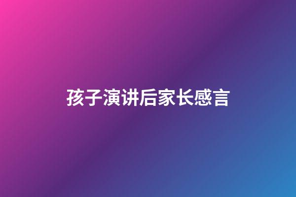 孩子演讲后家长感言