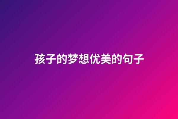 孩子的梦想优美的句子