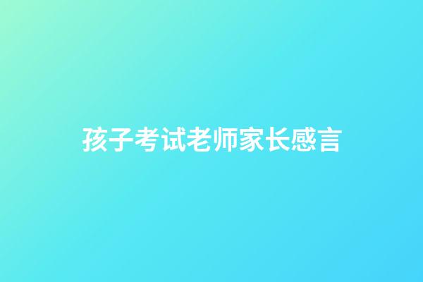 孩子考试老师家长感言