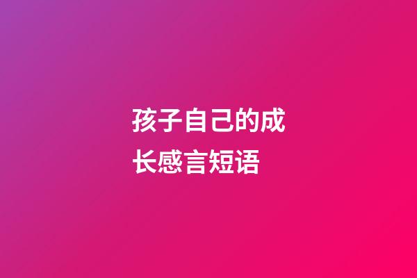 孩子自己的成长感言短语