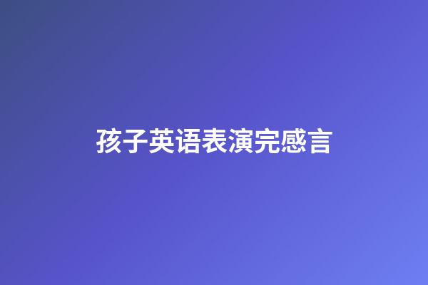 孩子英语表演完感言