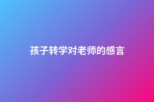 孩子转学对老师的感言