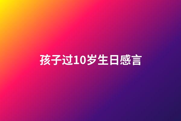 孩子过10岁生日感言