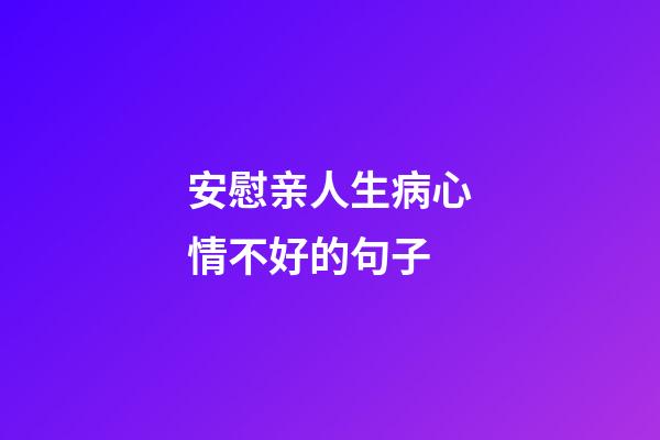 安慰亲人生病心情不好的句子