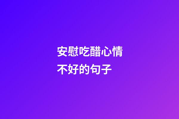 安慰吃醋心情不好的句子