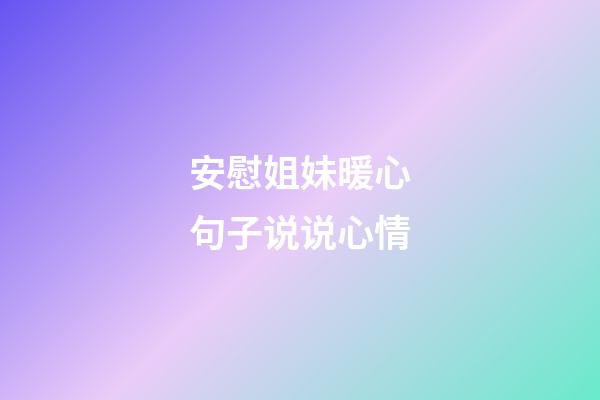 安慰姐妹暖心句子说说心情