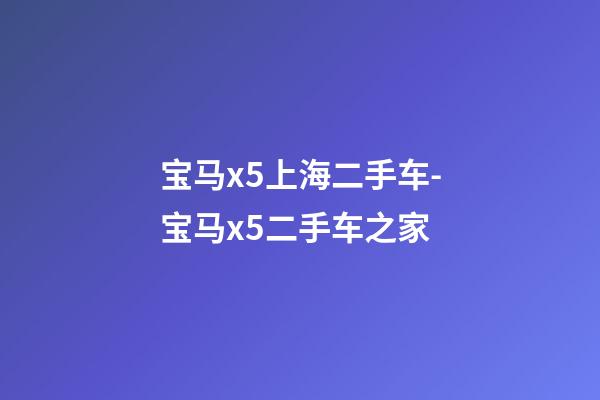 宝马x5上海二手车-宝马x5二手车之家