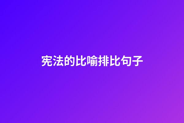 宪法的比喻排比句子