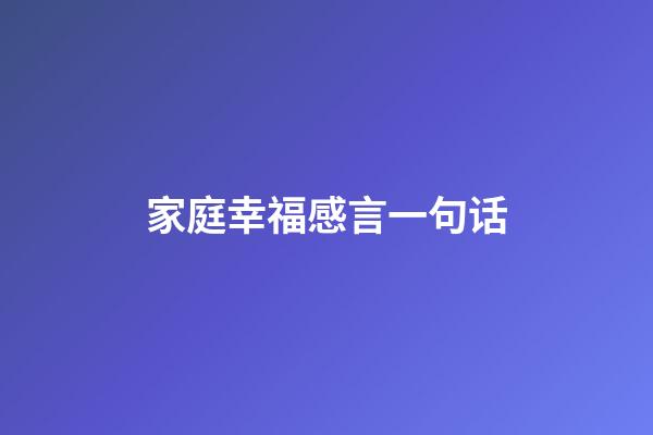 家庭幸福感言一句话