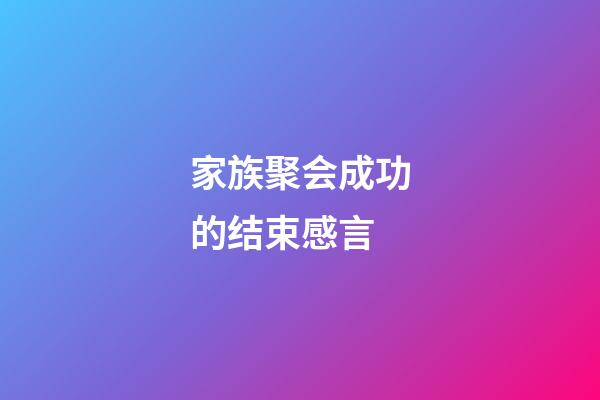 家族聚会成功的结束感言