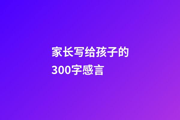 家长写给孩子的300字感言