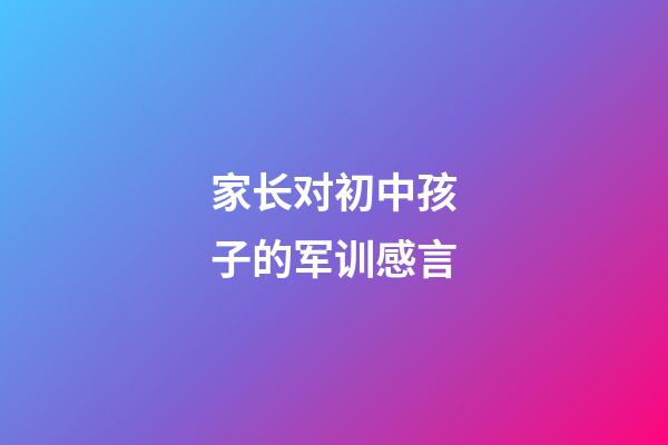 家长对初中孩子的军训感言