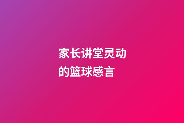 家长讲堂灵动的篮球感言