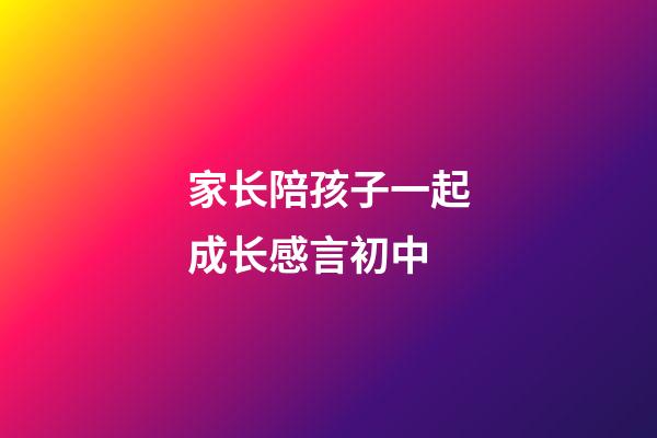 家长陪孩子一起成长感言初中