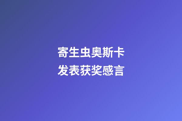 寄生虫奥斯卡发表获奖感言