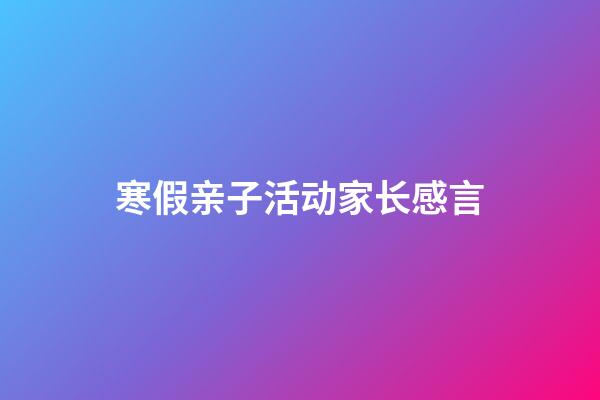 寒假亲子活动家长感言