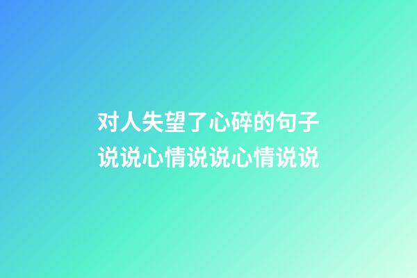 对人失望了心碎的句子说说心情说说心情说说