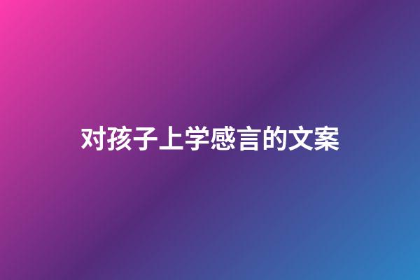 对孩子上学感言的文案