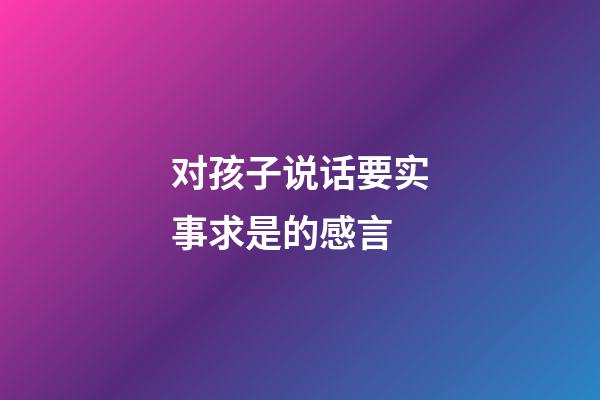 对孩子说话要实事求是的感言