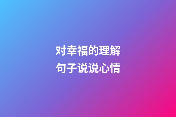 对幸福的理解句子说说心情