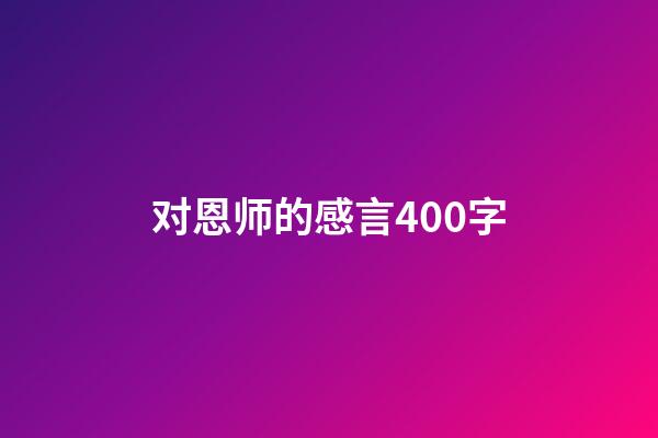 对恩师的感言400字