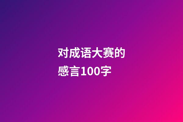 对成语大赛的感言100字