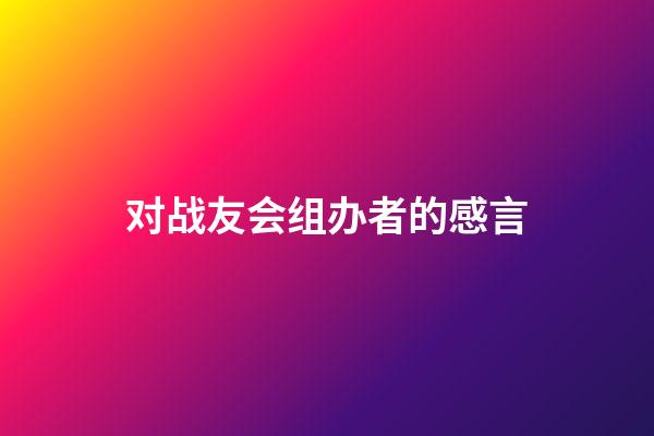 对战友会组办者的感言