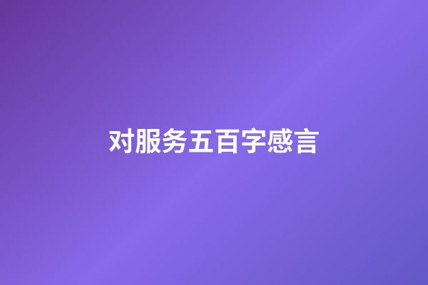 对服务五百字感言