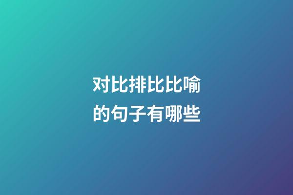 对比排比比喻的句子有哪些