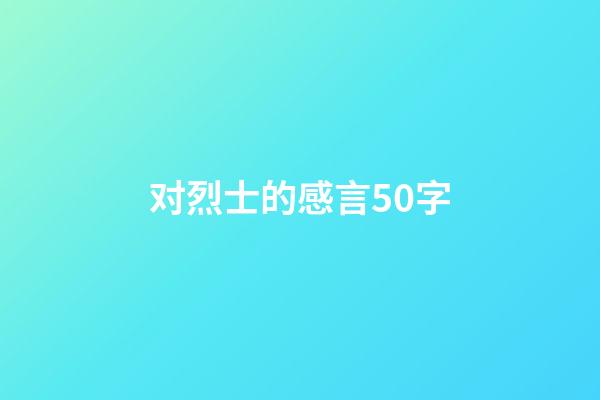 对烈士的感言50字