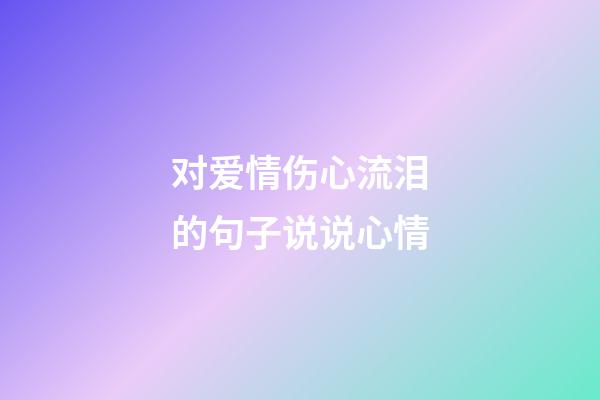 对爱情伤心流泪的句子说说心情