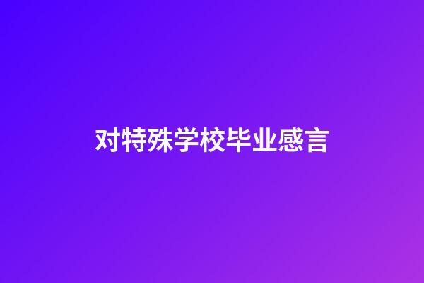 对特殊学校毕业感言