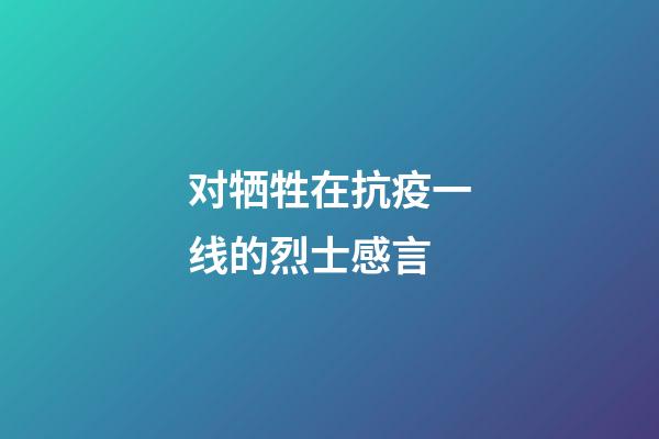 对牺牲在抗疫一线的烈士感言