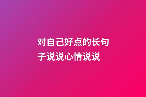 对自己好点的长句子说说心情说说